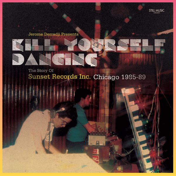 Jerome Derradji Presents Kill Yourself Dancing: The Story Of Sunset Records Inc. Chicago 1985-89. (Warehouse Find!!)